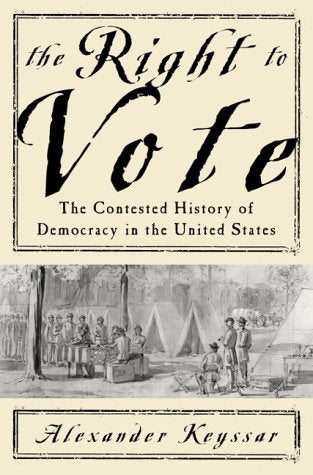 The Right To Vote: The Contested History Of Democracy In The United States