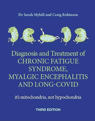 Diagnostic et traitement du syndrome de fatigue chronique, de l’encéphalomyélite myalgique et du Covid long — TROISIÈME ÉDITION : ce sont les mitochondries, pas l’hypocondrie.