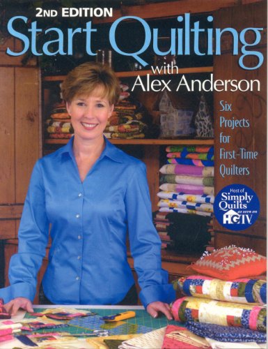Start Quilting with Alex Anderson: Six Projects for First-Time Quilters