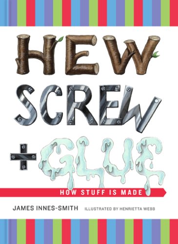 Hew, Screw, + Glue: How Stuff Is Made