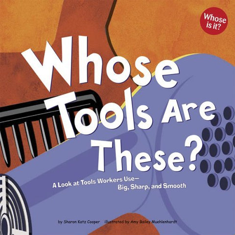 Whose Tools Are These?: A Look at Tools Workers Use - Big, Sharp, and Smooth (Whose is it?)