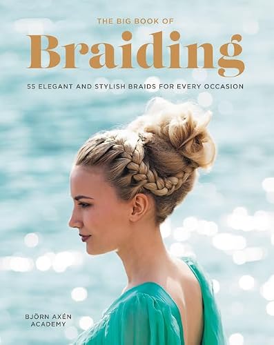 The Big Book Of Braiding: 55 Elegant and Stylish Braids for Every Occasion