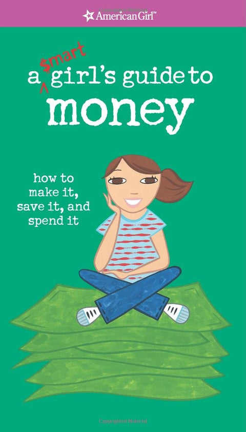A Smart Girl's Guide to Money: How to Make It, Save It, And Spend It