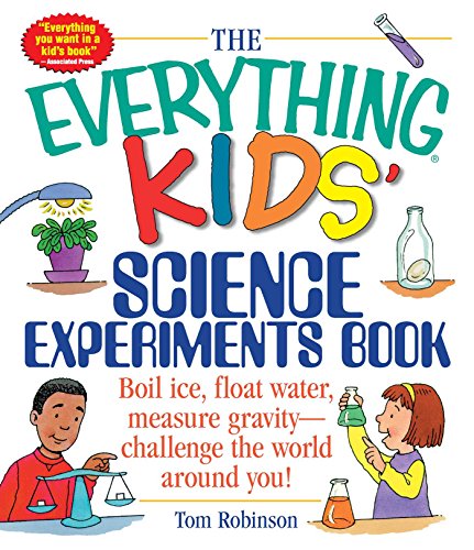Le livre de toutes les expériences scientifiques pour enfants : faites bouillir la glace, faites flotter l'eau, mesurez la gravité – défiez le monde qui vous entoure !