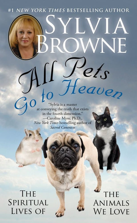 All Pets Go To Heaven: The Spiritual Lives of the Animals We Love