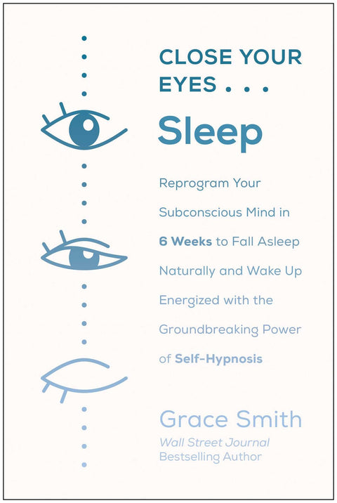 Fermez les yeux, dormez : reprogrammez votre subconscient en 6 semaines pour vous endormir naturellement et vous réveiller plein d'énergie grâce au pouvoir révolutionnaire de l'autohypnose