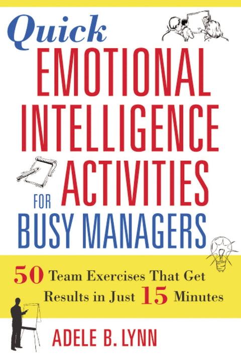 Quick Emotional Intelligence Activities for Busy Managers: 50 Team Exercises That Get Results in Just 15 Minutes