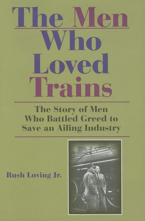 The Men Who Loved Trains: The Story of Men Who Battled Greed to Save an Ailing Industry