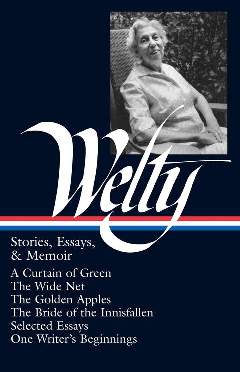 Eudora Welty: Stories, Essays, & Memoirs (LOA #102): A Curtain of Green / The Wide Net / The Golden Apples / The Bride of Innisfallen / selected essays / One Writer's Beginnings (Library of America)
