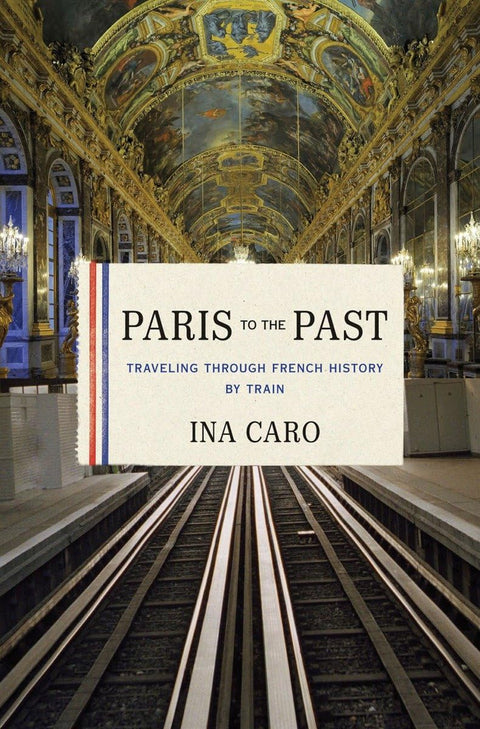 Paris, voyage dans le passé : à la découverte de l’histoire de France en train