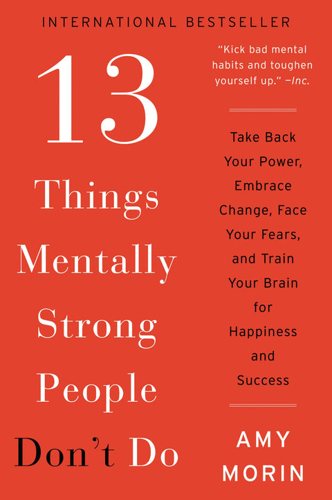 13 Things Mentally Strong People Don't Do: Take Back Your Power, Embrace Change, Face Your Fears, and Train Your Brain for Happiness and Success: 1 (13 Things Series, 1)