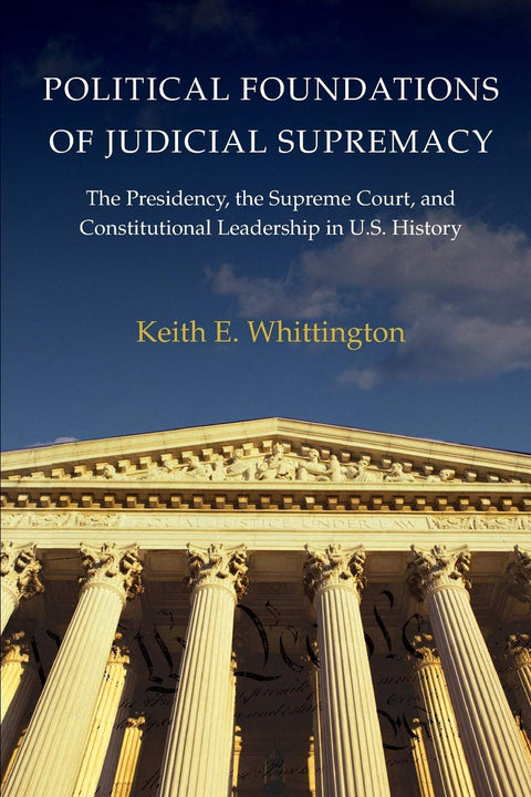 Les fondements politiques de la suprématie judiciaire : la présidence, la Cour suprême et le leadership constitutionnel dans l’histoire des États-Unis : 105 (Princeton Studies ... and Comparative Perspectives, 105)