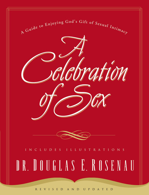 A Celebration of Sex: A Guide to Enjoying God's Gift of Sexual Intimacy