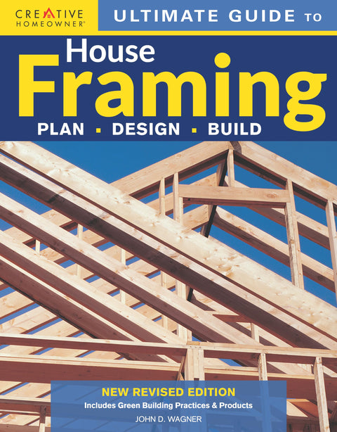 Guide ultime de la charpente de maison, 3e édition : Planifier | Concevoir | Construire (Creative Homeowner) Étape par étape pour construire des murs, des planchers et des toits, réparer des escaliers et installer des baies vitrées