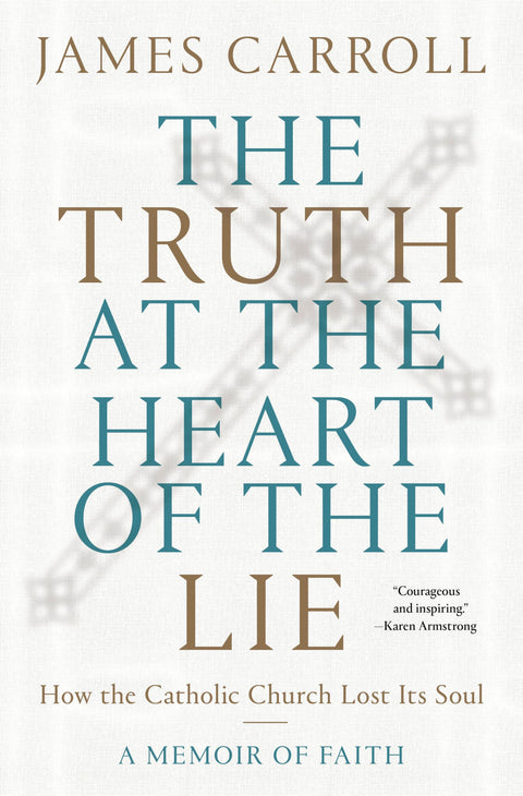 Truth at the Heart of the Lie: How the Catholic Church Lost Its Soul
