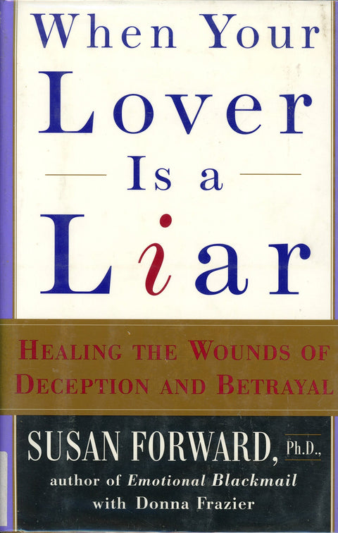 When Your Lover Is a Liar: Healing the Wounds of Deception and Betrayal