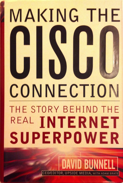 Making the Cisco Connection: The Story Behind the Real Internet Superpower
