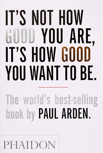 Ce n'est pas ce que vous valez qui compte, mais ce que vous voulez valoir : le best-seller mondial de Paul Arden