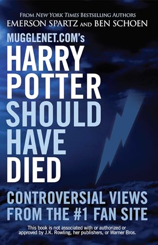 Mugglenet.com's Harry Potter Should Have Died: Controversial Views from the #1 Fan Site