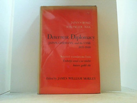 Deterrent Diplomacy: Japan, Germany, and the Ussr, 1935-1940 : Selected Translations from TaiheiyÈO SensÈO E No Michi, Kaisen GaikÈO Shi