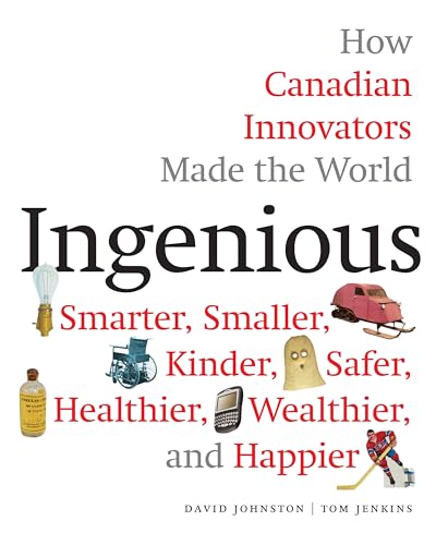 Ingénieux : Comment les innovateurs canadiens ont rendu le monde plus intelligent, plus petit, plus humain, plus sûr, plus sain, plus prospère et plus heureux