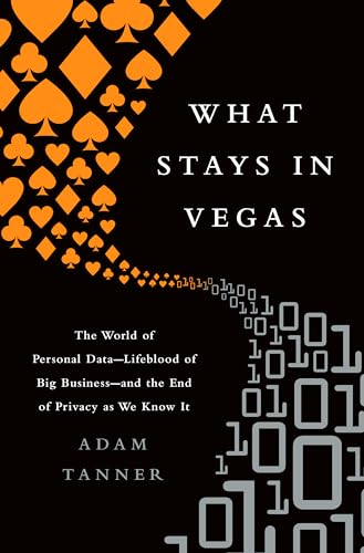 What Stays in Vegas: The World of Personal Data-Lifeblood of Big Business-and the End of Privacy as We Know It