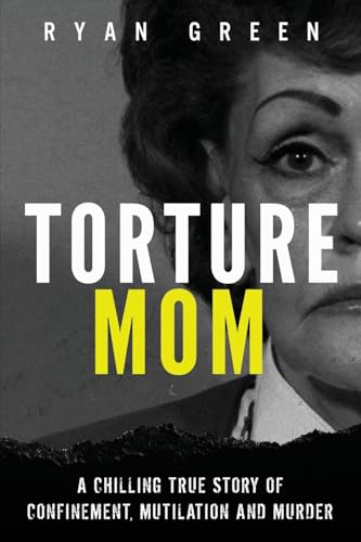 Maman tortionnaire : L'histoire effroyable d'une séquestration, de mutilations et d'un meurtre