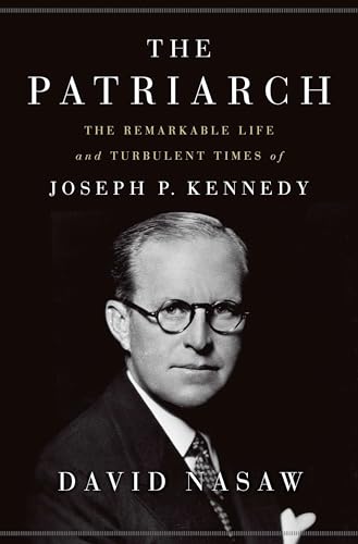 Le patriarche : La vie remarquable et l'époque mouvementée de Joseph P. Kennedy