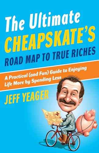 The Ultimate Cheapskate's Road Map to True Riches: A Practical (and Fun) Guide to Enjoying Life More by Spending Less