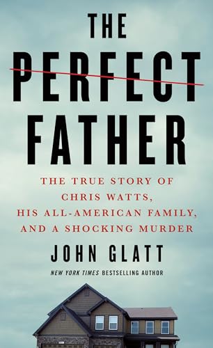 Le père parfait : l’histoire vraie de Chris Watts, de sa famille américaine idéale et d’un meurtre choquant