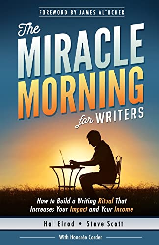 The Miracle Morning for Writers: How to Build a Writing Ritual That Increases Your Impact and Your Income (Before 8AM): 5