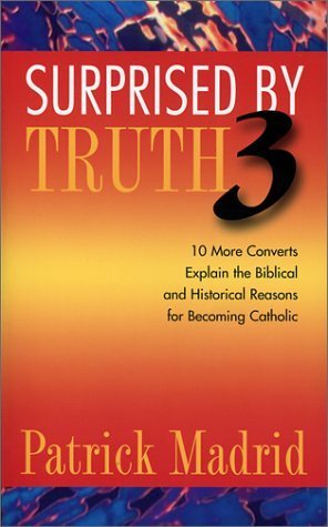 Surpris par la vérité 3 : 10 autres convertis expliquent les raisons bibliques et historiques de leur conversion au catholicisme : vol. 3 (Surpris par la vérité : 10 autres convertis… et raisons historiques de leur conversion au catholicisme)