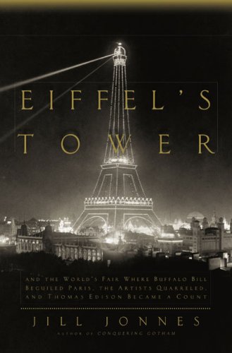 La tour Eiffel : Et l'Exposition universelle où Buffalo Bill séduisit Paris, où les artistes se querellèrent et où Thomas Edison devint comte