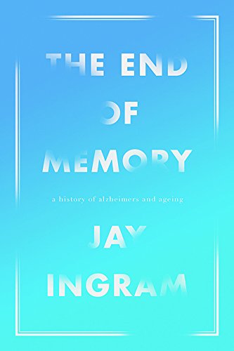 La fin de la mémoire : une histoire naturelle de la maladie d'Alzheimer et du vieillissement, la