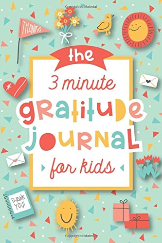 The 3 Minute Gratitude Journal for Kids: A Journal to Teach Children to Practice Gratitude and Mindfulness