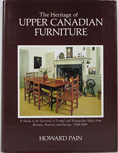 Heritage of Upper Canadian Furniture: A Study in the Survival of Formal and Vernacular Styles from Britain, America and Europe, 1780-1900
