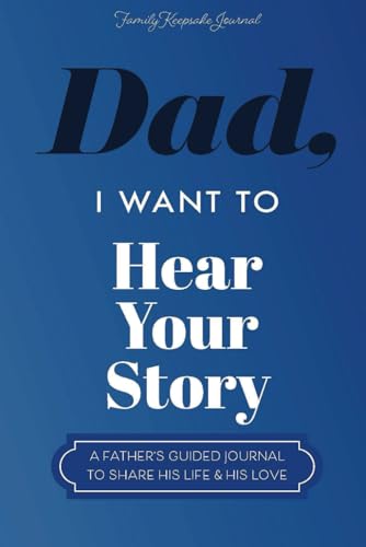 Dad, I Want to Hear Your Story: A Father’s Guided Journal To Share His Life & His Love