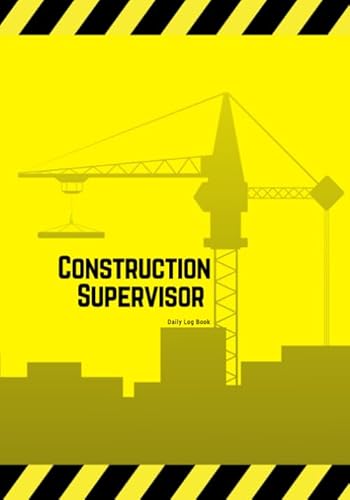 Construction Supervisor Daily Log Book: Jobsite Project Management Report, Site Book | Log Subcontractors, Equipment, Safety Concerns & More | Supervisor Superintendent Builder Labourer Notebook Diary | 7” x 10”