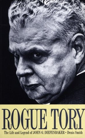 Le Tory rebelle : Vie et légende de John G. Diefenbaker