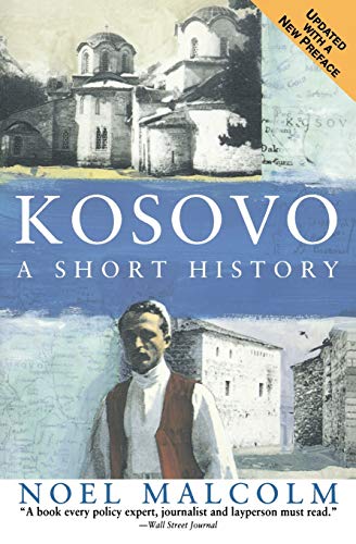 Kosovo: A Short History – An Essential Chronicle of the Balkans, Ethnic Tensions, and Political Independence