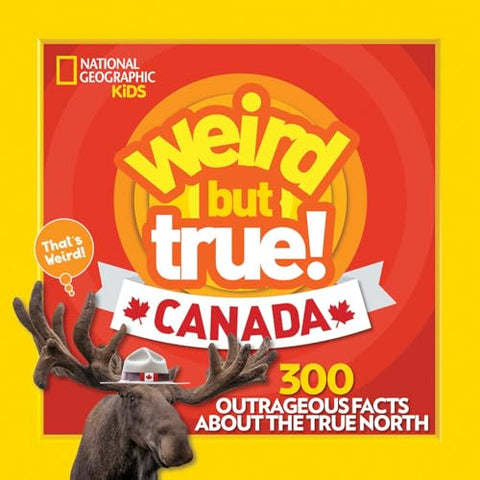 Weird But True! Canada: 300 Outrageous Facts About the True North