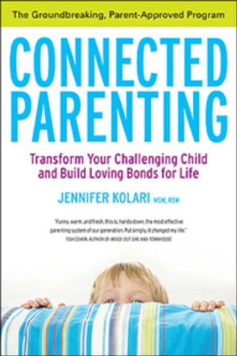 Connected Parenting: Transform Your Challenging Child and Build Loving bonds for Life