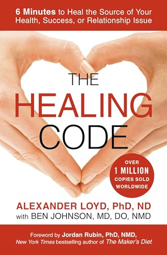 The Healing Code: 6 Minutes to Heal the Source of Your Health, Success, or Relationship Issue