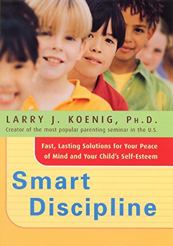 Smart Discipline: Fast, Lasting Solutions for Your Peace of Mind and Your Child's Self-Esteem