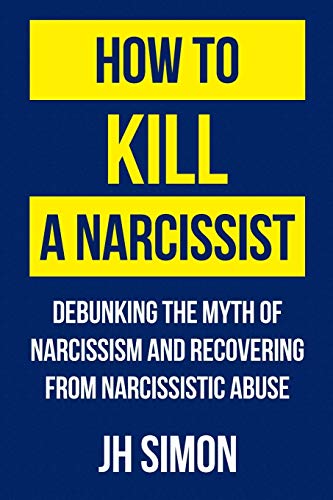Comment tuer un narcissique : Démystifier le narcissisme et se remettre de la maltraitance narcissique