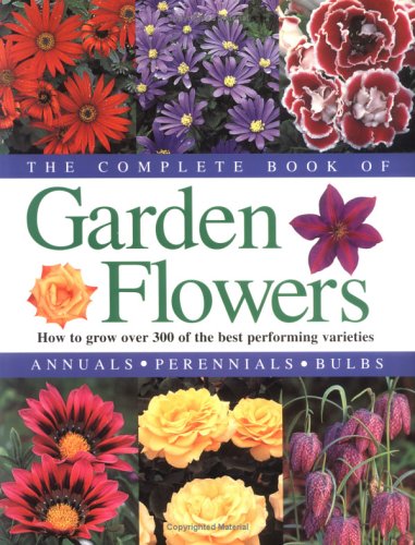 Le livre complet des fleurs de jardin : Comment cultiver plus de 300 des variétés les plus performantes