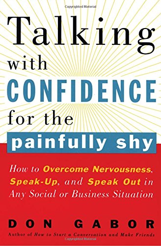 Talking with Confidence for the Painfully Shy: How to Overcome Nervousness, Speak-Up, and Speak Out in Any Social or Business S ituation