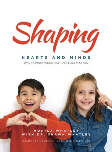 Shaping Hearts and Minds: A Case For Classical Christian Education