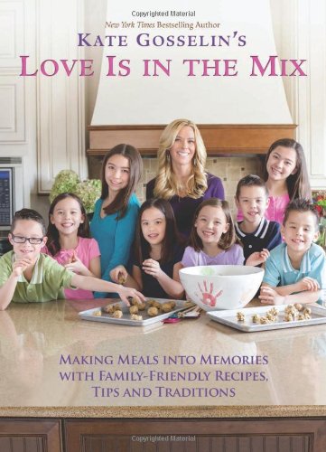 Kate Gosselin's Love is in the Mix: Making Meals into Memories with 108+ Family-Friendly Recipes, Tips, and Traditions