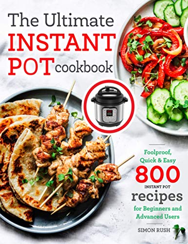 Le livre de recettes ultime pour Instant Pot : 800 recettes infaillibles, rapides et faciles pour les débutants et les utilisateurs confirmés
